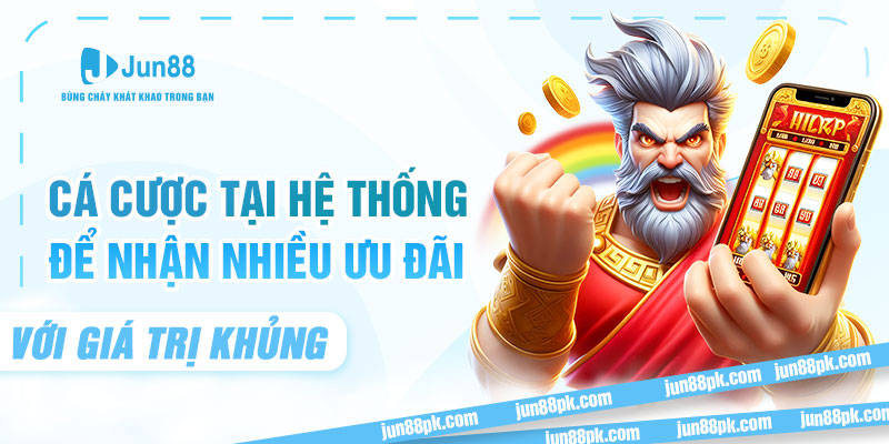 Cá cược tại hệ thống để nhận nhiều ưu đãi với giá trị khủng 