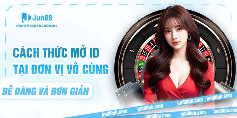 Cách thức mở ID tại đơn vị vô cùng dễ dàng và đơn giản