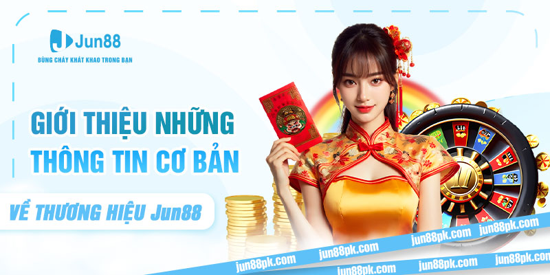 Giới thiệu những thông tin cơ bản về thương hiệu Jun88